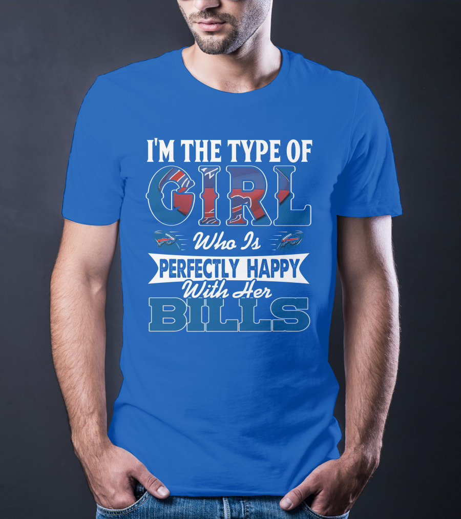 I'm The Type Of Girl Who Is Perfectly Happy With Her Bills Buffalo Bills T-Shirt