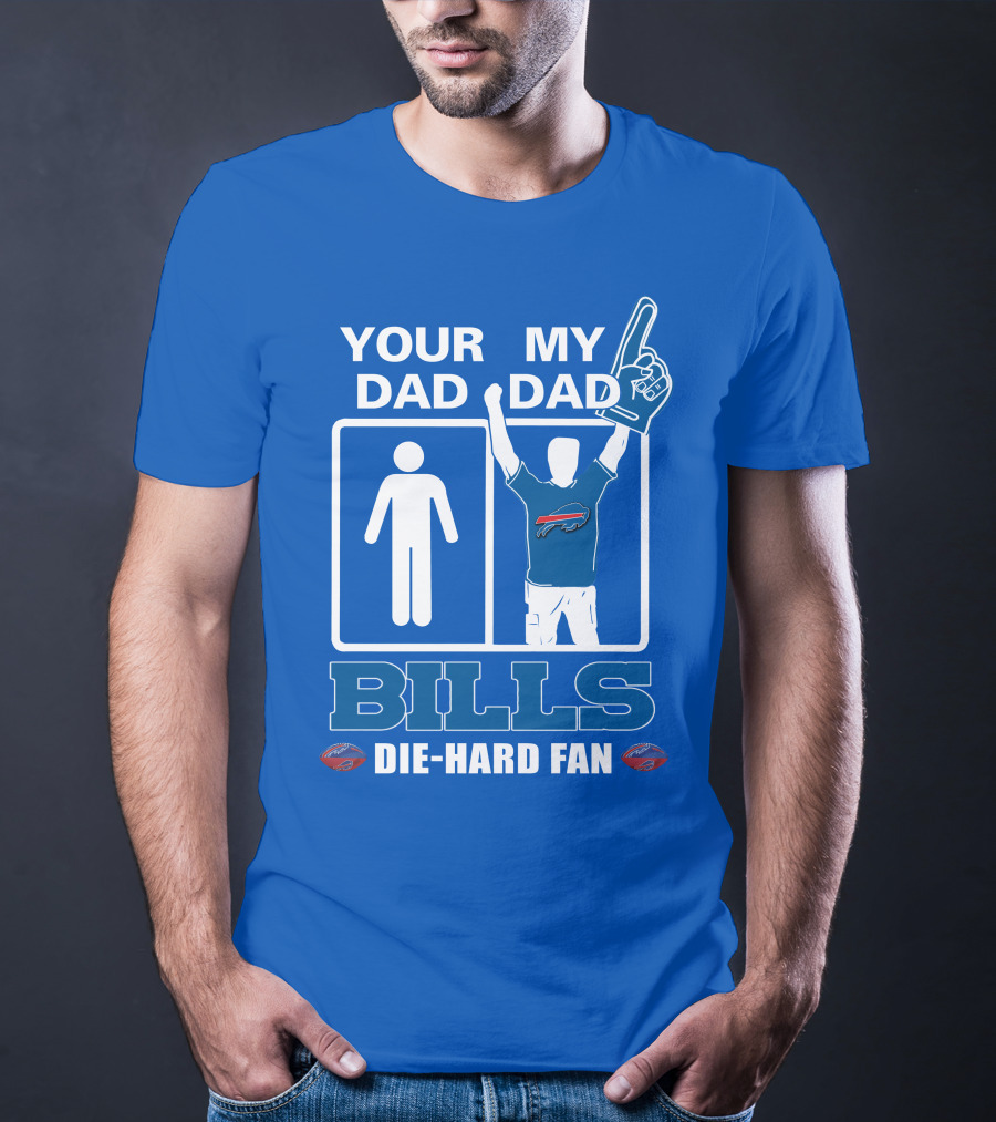 YOUR DAD MY DAD BILLS DIE-HARD FAN T-Shirt