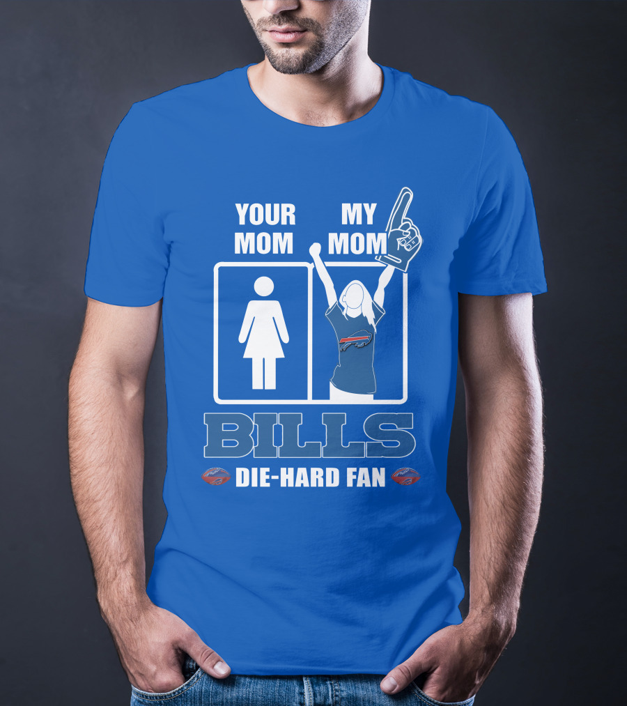 Your Mom My Mom Bills Die-Hard Fan T-Shirt