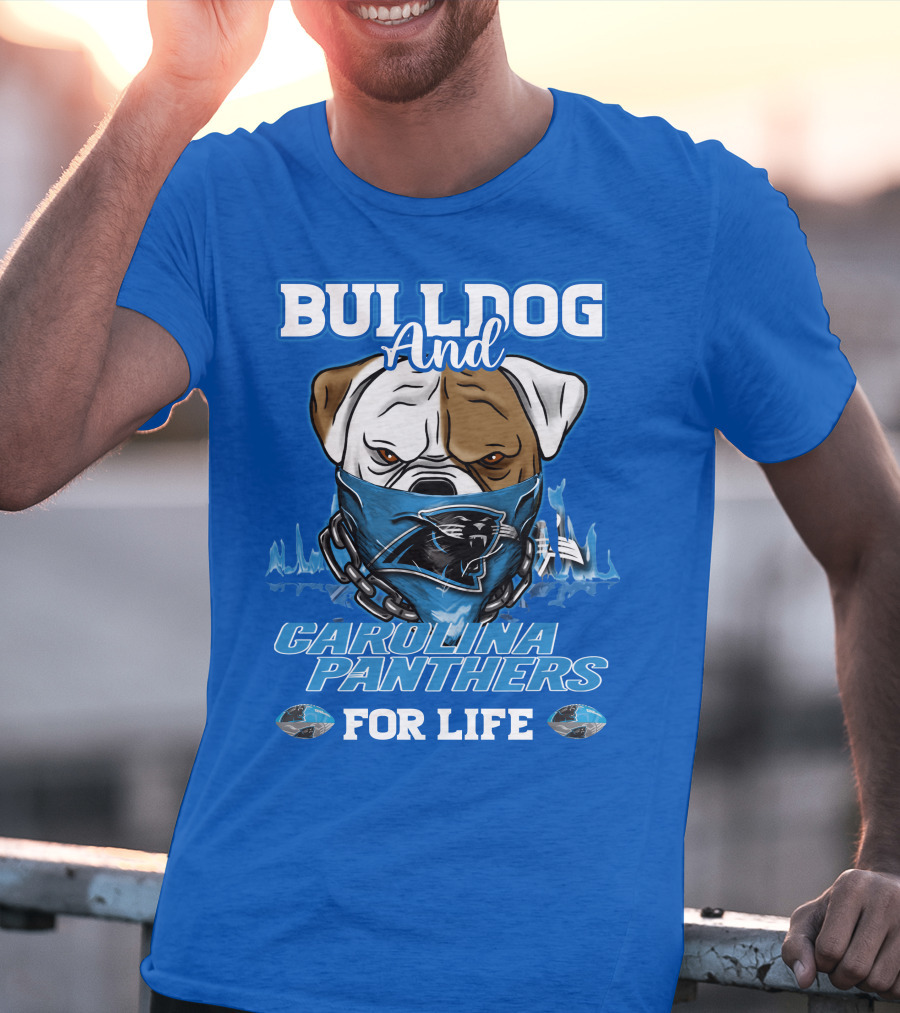 Bulldog And Carolina Panthers For Life T-Shirt