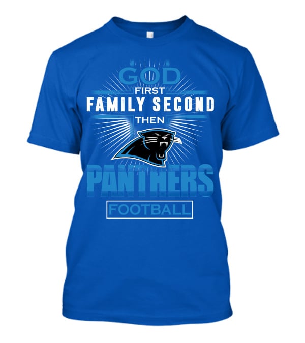 God First Family Second Then Panthers Football T-Shirt