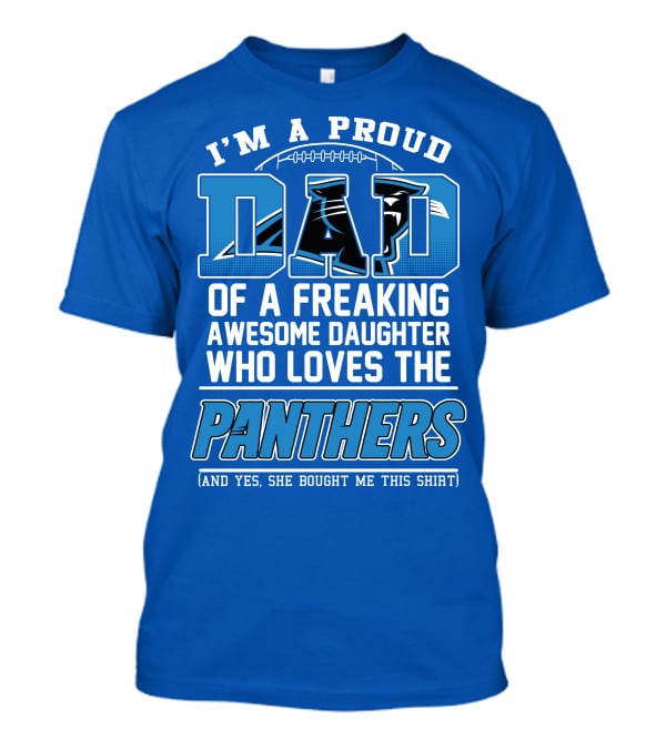 I'm A Proud Dad Of A Freaking Awesome Daughter Who Loves The Panthers T-Shirt