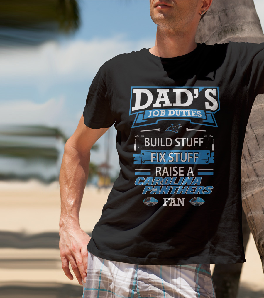 Dad's Job Duties Build Stuff Fix Stuff Raise A Carolina Panthers Fan T-Shirt