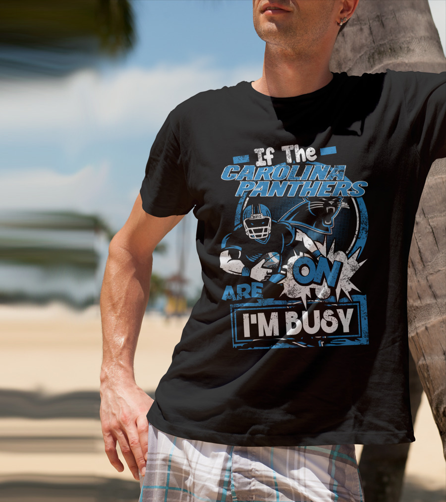 If The Carolina Panthers Are On I'm Busy T-Shirt