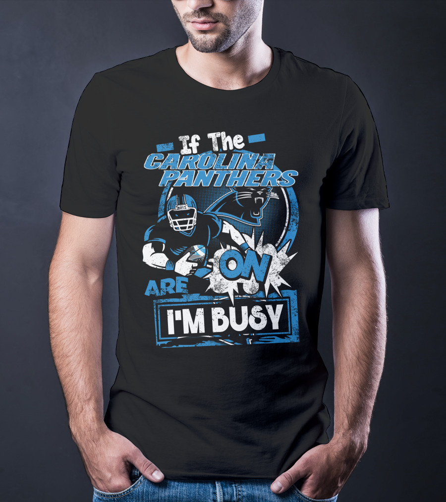 If The Carolina Panthers Are On I'm Busy T-Shirt