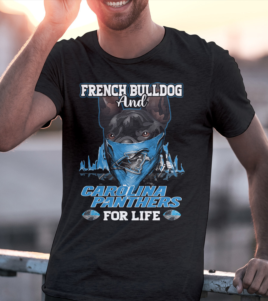 French Bulldog And Carolina Panthers For Life T-Shirt