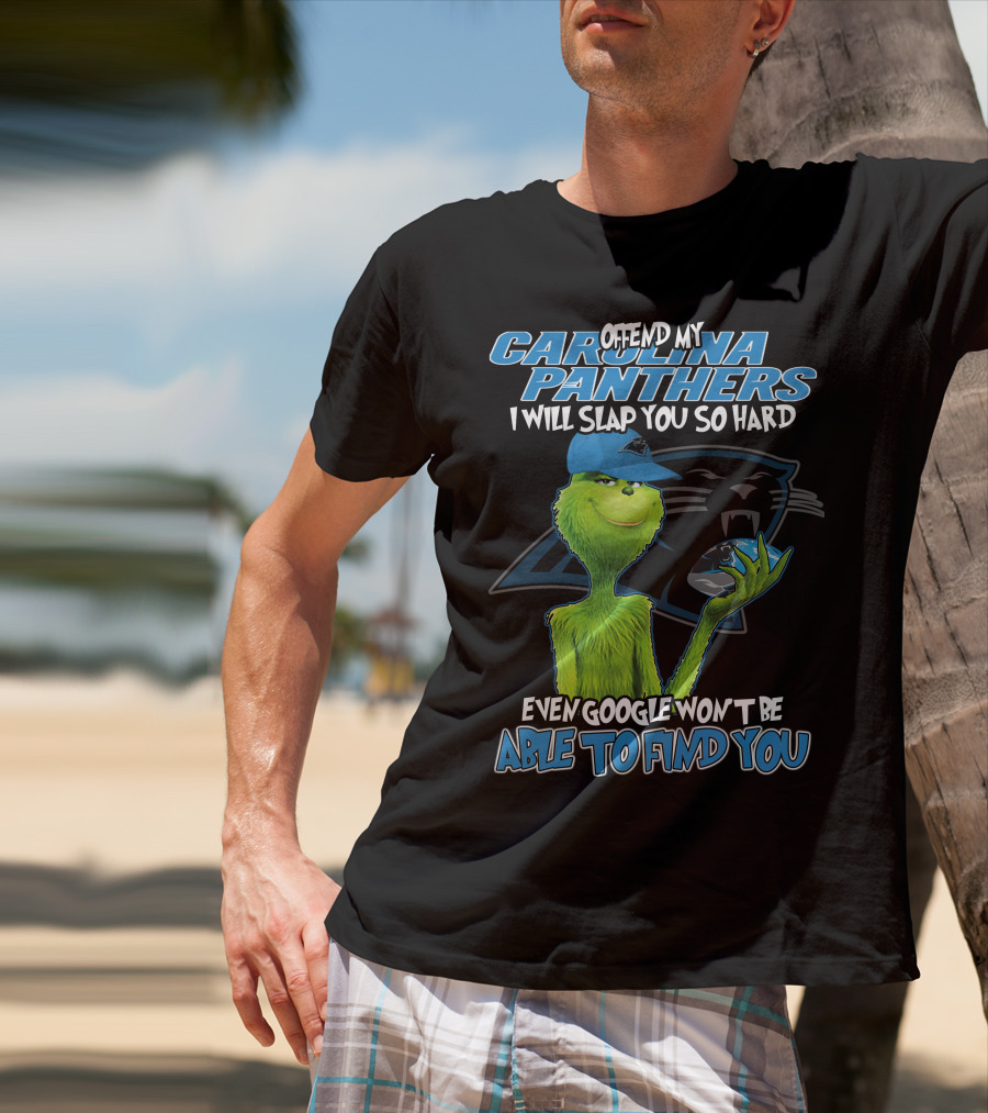 Offend My Carolina Panthers I Will Slap You So Hard Even Google Won't Be Able To Find You Grinch T-Shirt