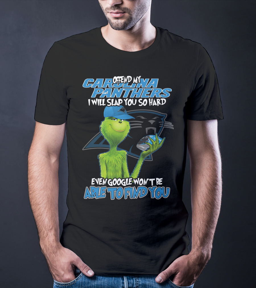 Offend My Carolina Panthers I Will Slap You So Hard Even Google Won't Be Able To Find You Grinch T-Shirt