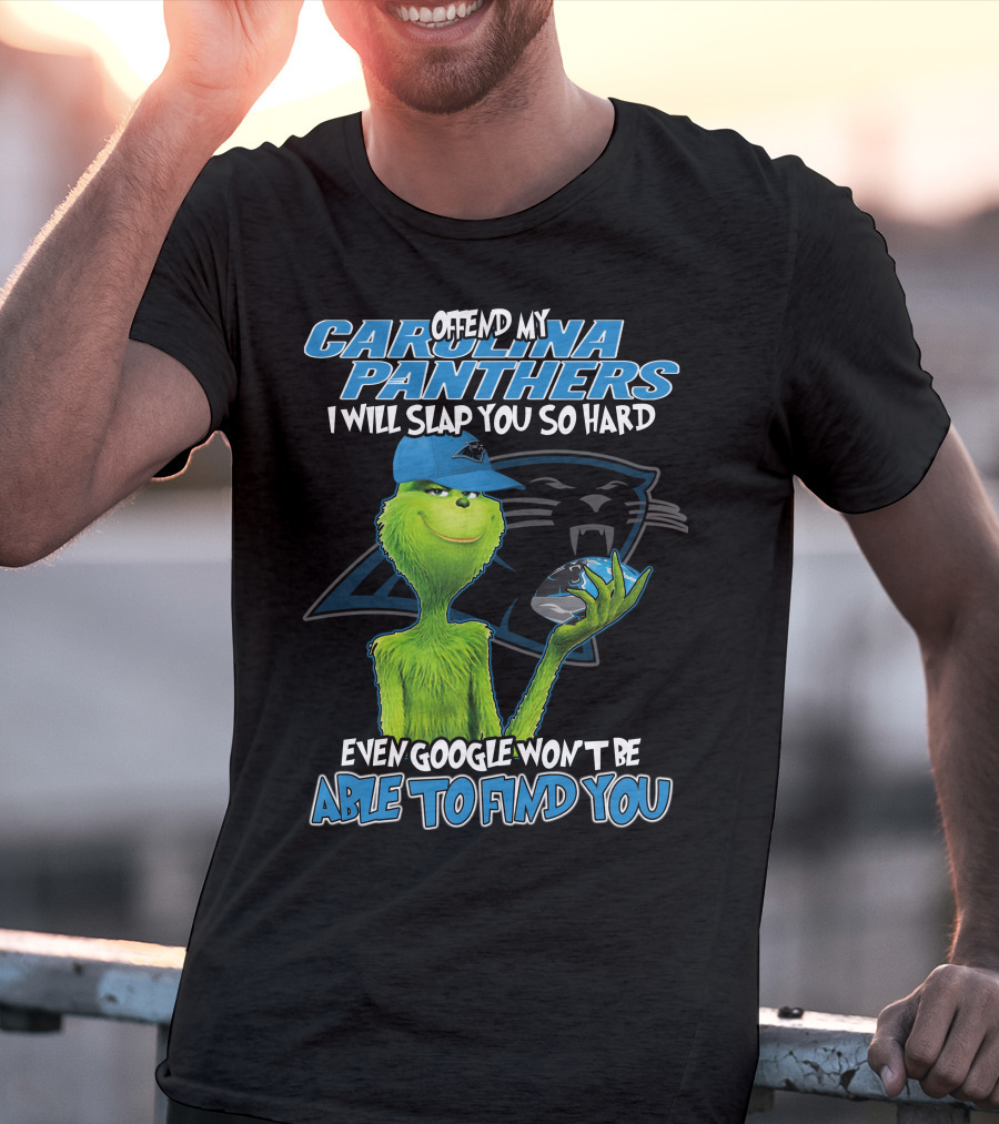 Offend My Carolina Panthers I Will Slap You So Hard Even Google Won't Be Able To Find You Grinch T-Shirt