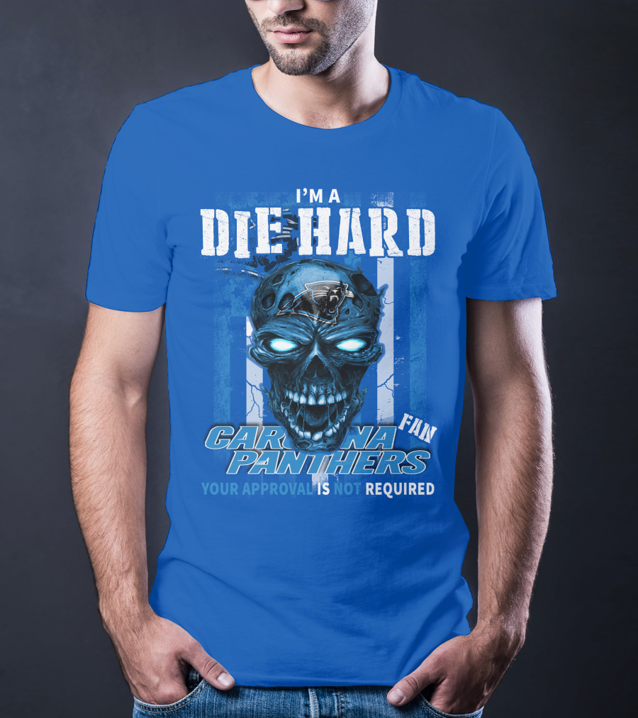 I'm A Die Hard Carolina Panthers Fan Your Approval Is Not Required T-Shirt