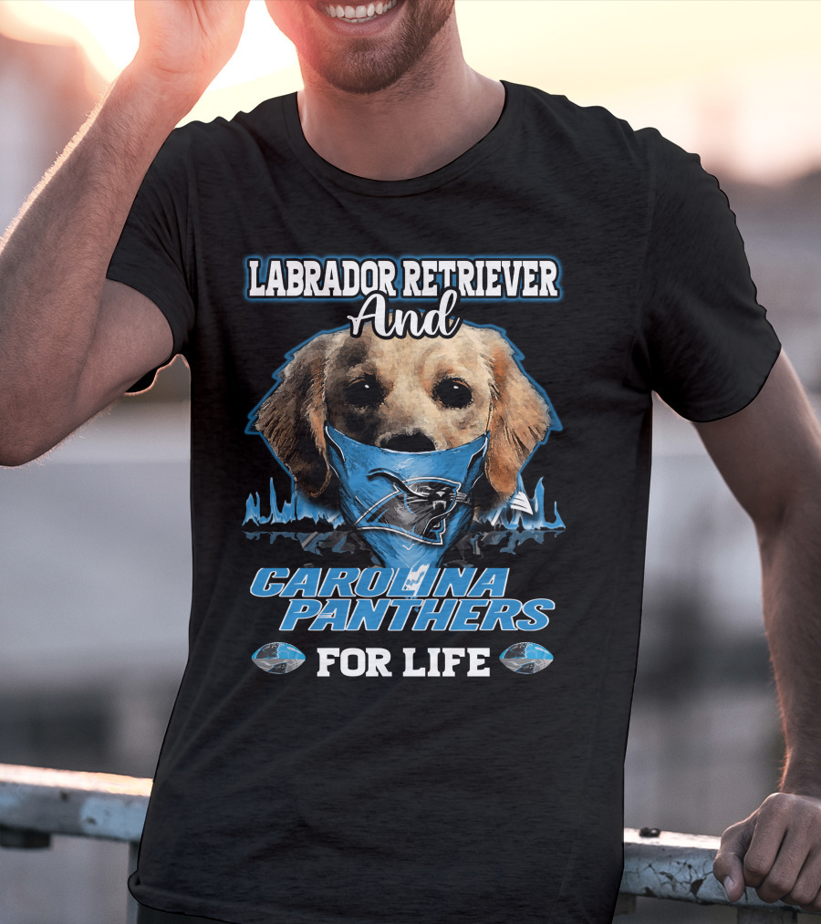 Labrador Retriever And Carolina Panthers For Life T-Shirt