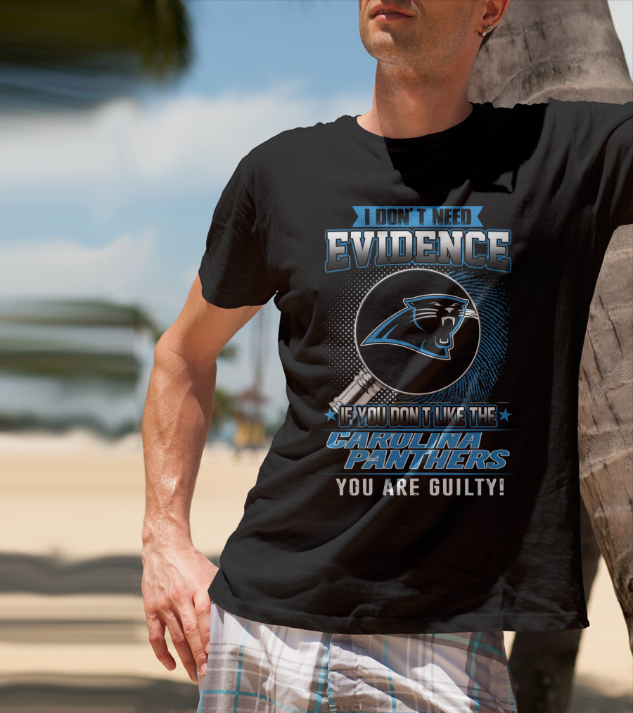 I Don't Need Evidence If You Don't Like The Carolina Panthers You Are Guilty! T-Shirt