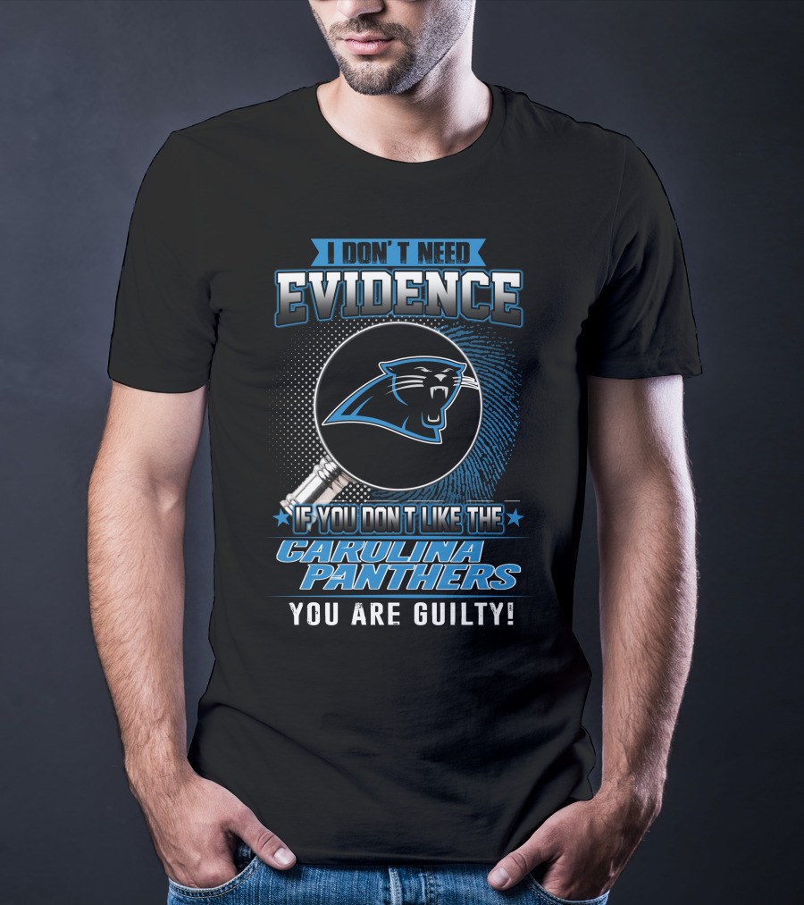 I Don't Need Evidence If You Don't Like The Carolina Panthers You Are Guilty! T-Shirt