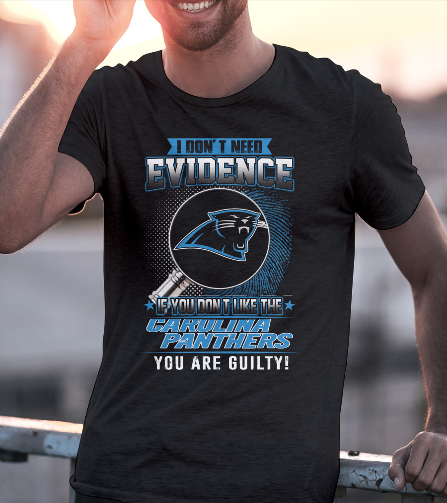 I Don't Need Evidence If You Don't Like The Carolina Panthers You Are Guilty! T-Shirt