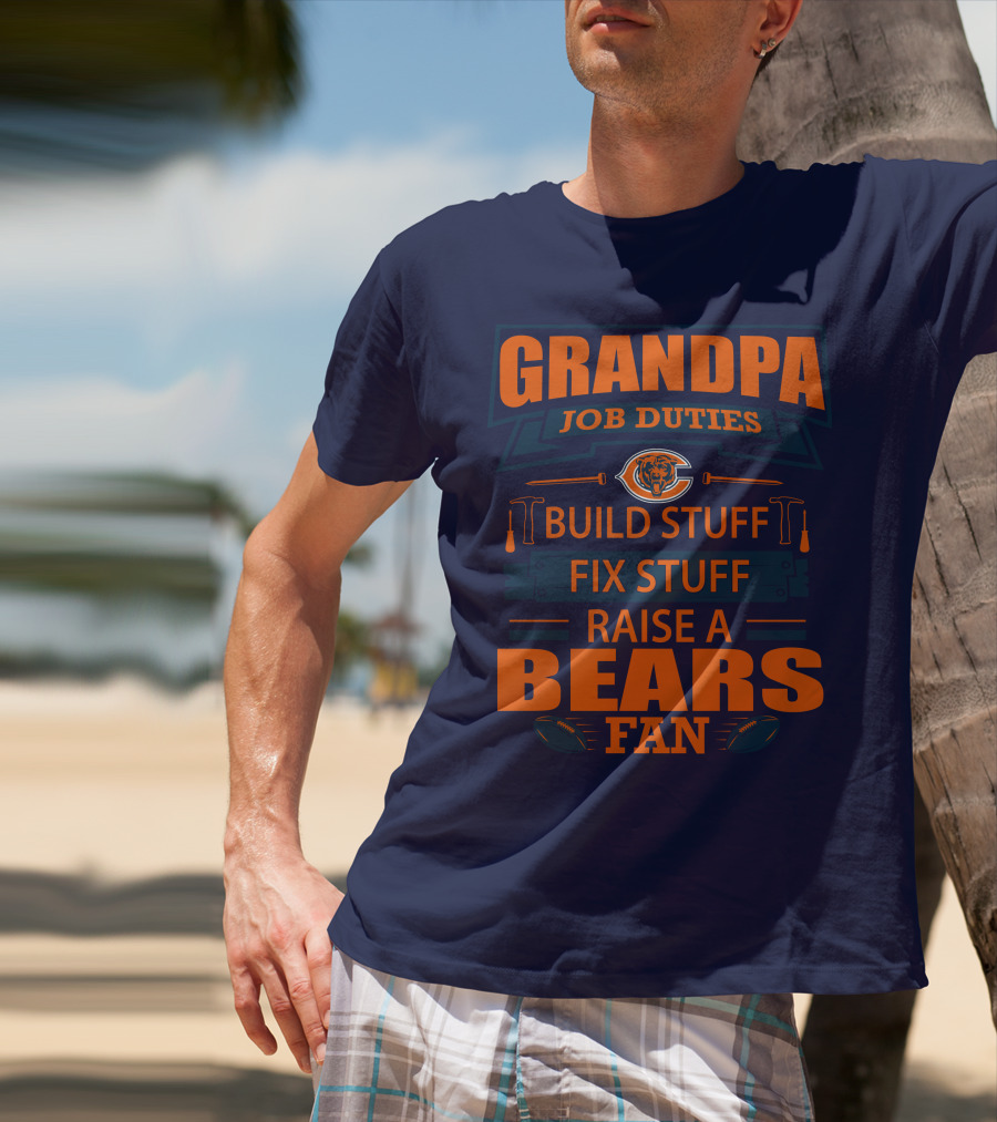 Grandpa Job Duties Chicago Bears Build Stuff Fix Stuff Raise A Bears Fan T-Shirt