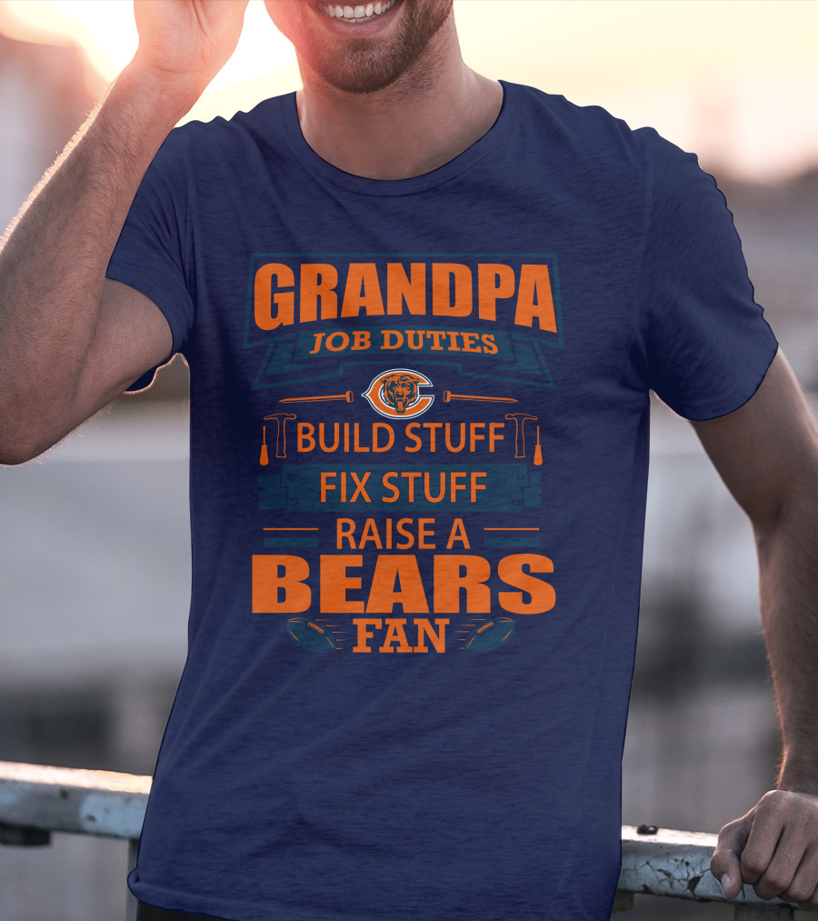 Grandpa Job Duties Chicago Bears Build Stuff Fix Stuff Raise A Bears Fan T-Shirt