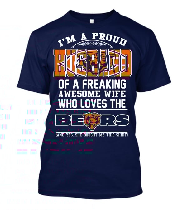 I'm A Proud Husband Of A Freaking Awesome Wife Who Loves The Bears T-Shirt