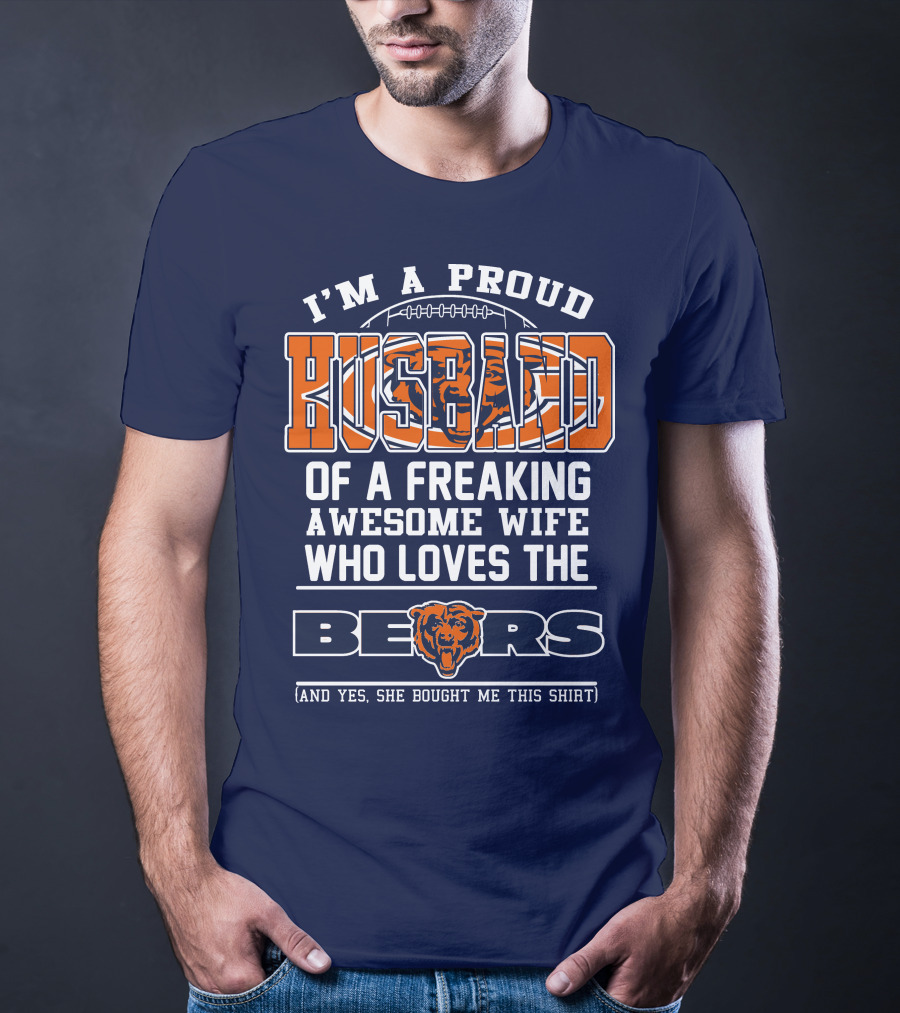 I'm A Proud Husband Of A Freaking Awesome Wife Who Loves The Bears T-Shirt