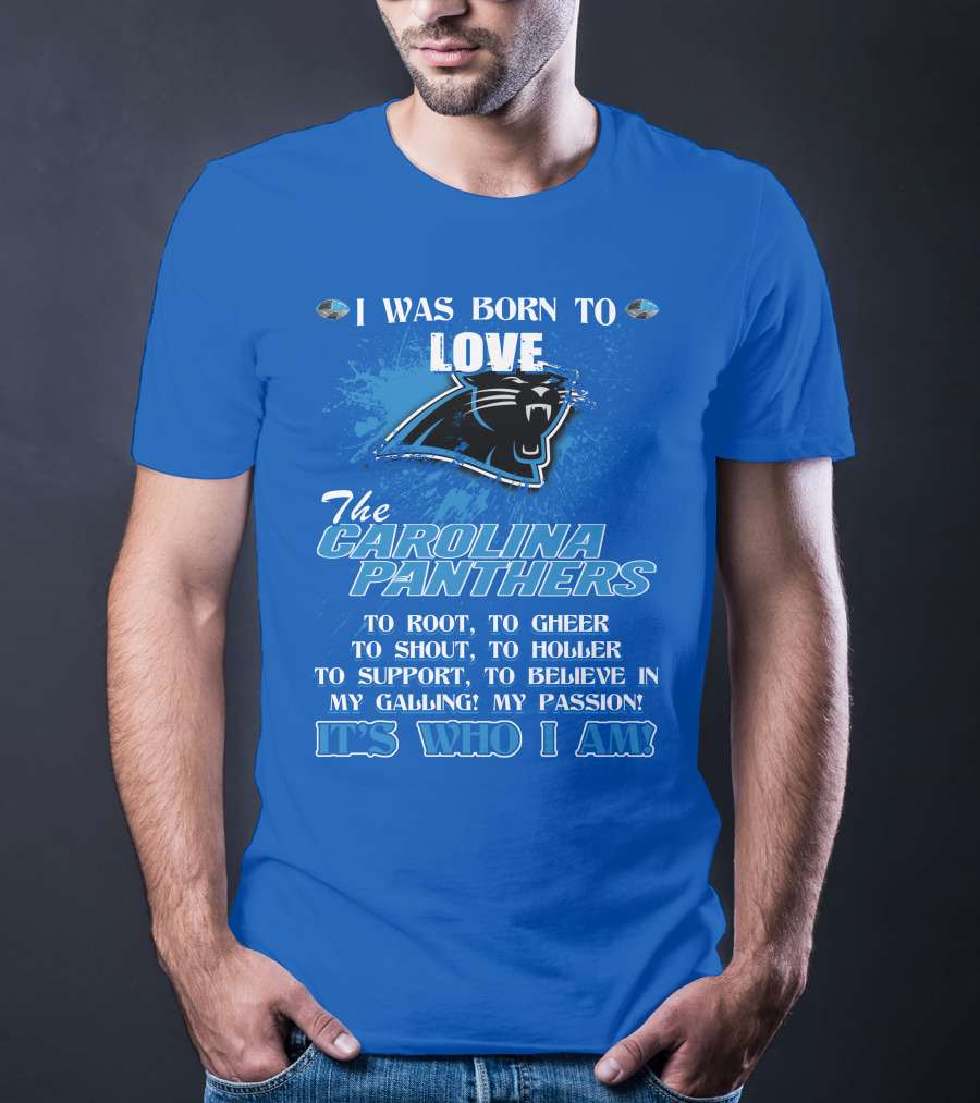 I Was Born To Love The Carolina Panthers It's Who I Am T-Shirt