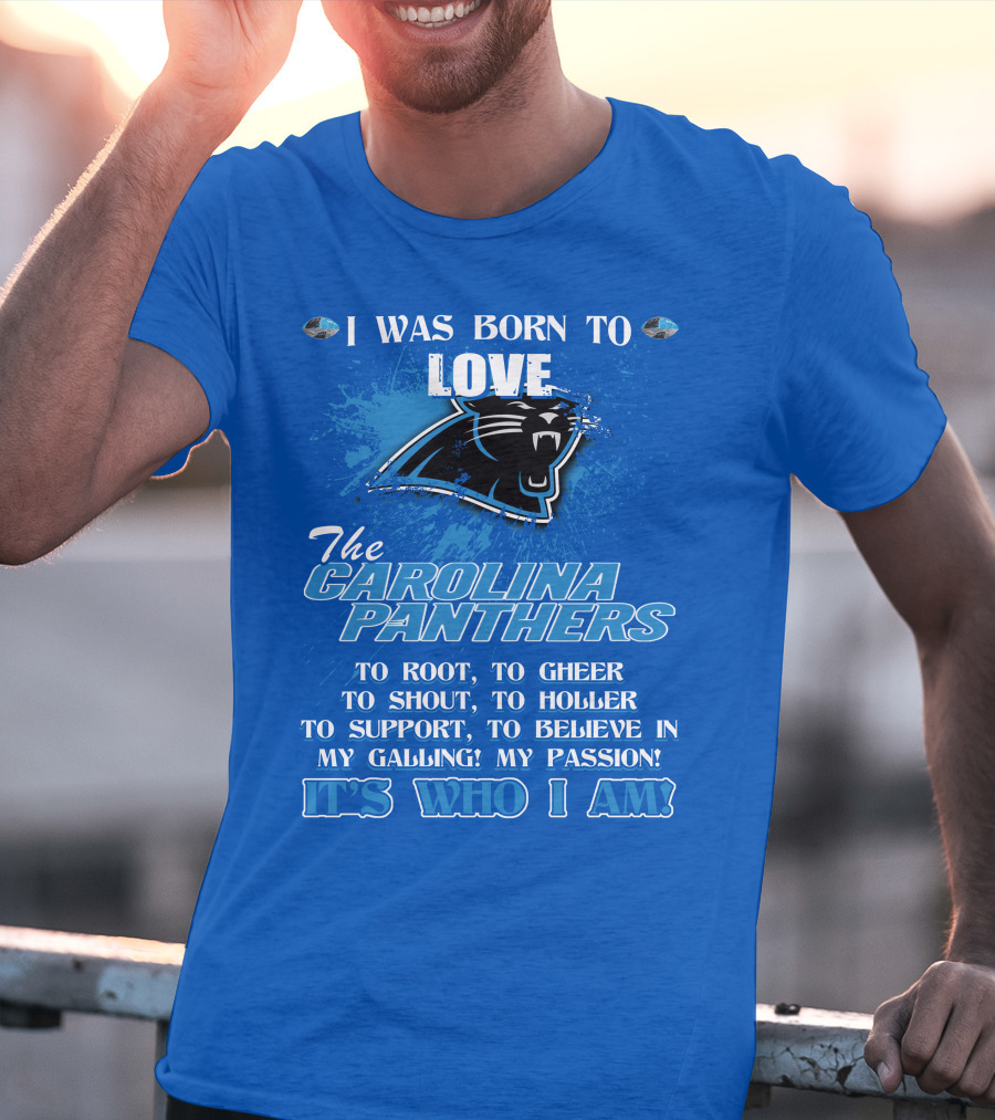 I Was Born To Love The Carolina Panthers It's Who I Am T-Shirt