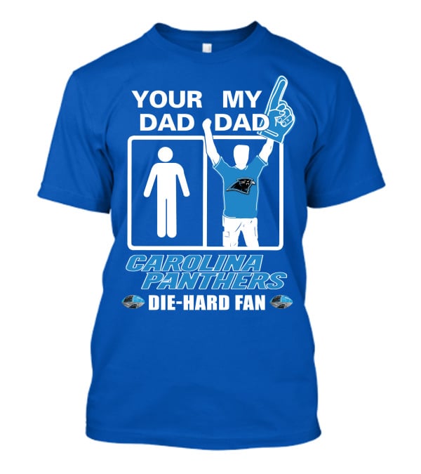 YOUR DAD MY DAD CAROLINA PANTHERS DIE-HARD FAN T-Shirt