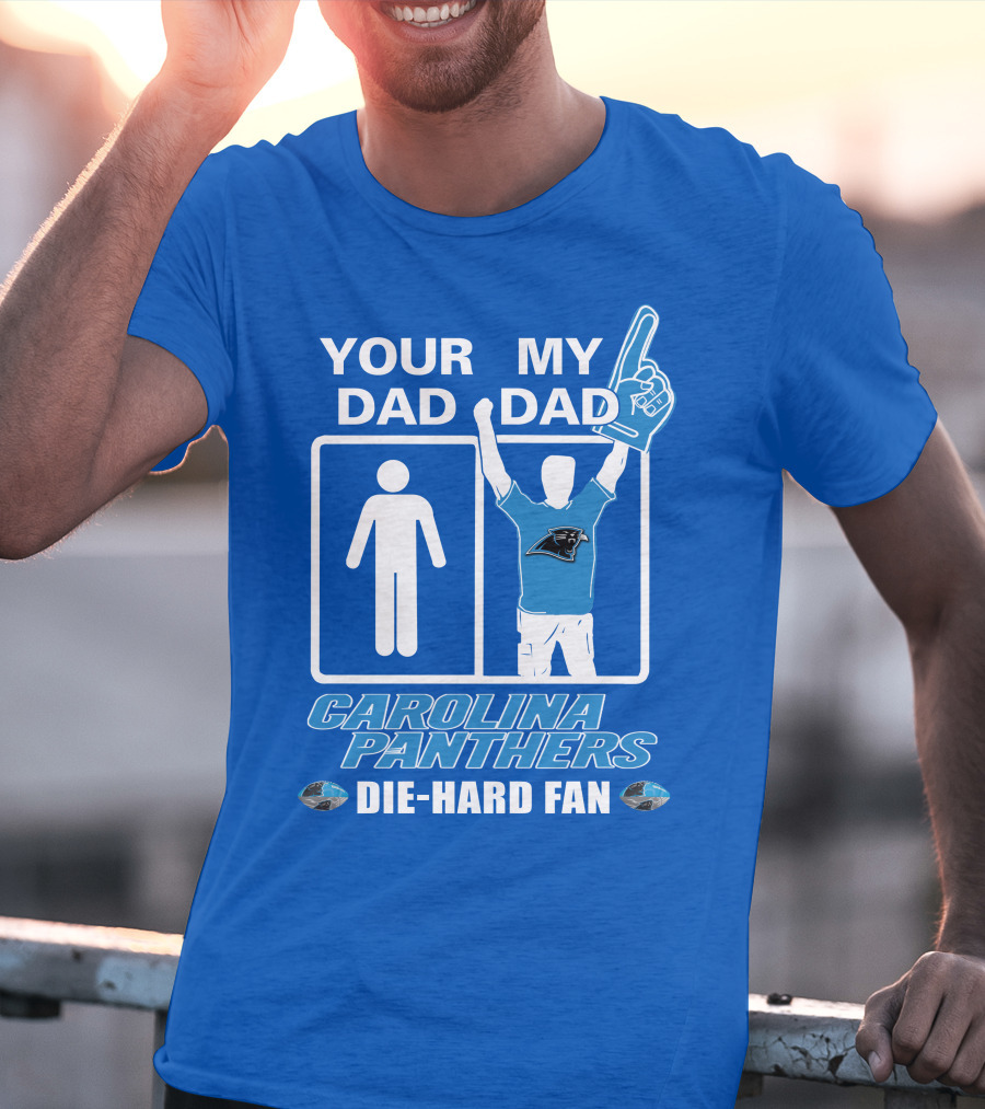 YOUR DAD MY DAD CAROLINA PANTHERS DIE-HARD FAN T-Shirt