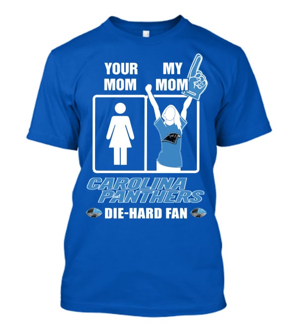 Your Mom My Mom Carolina Panthers Die-Hard Fan T-Shirt