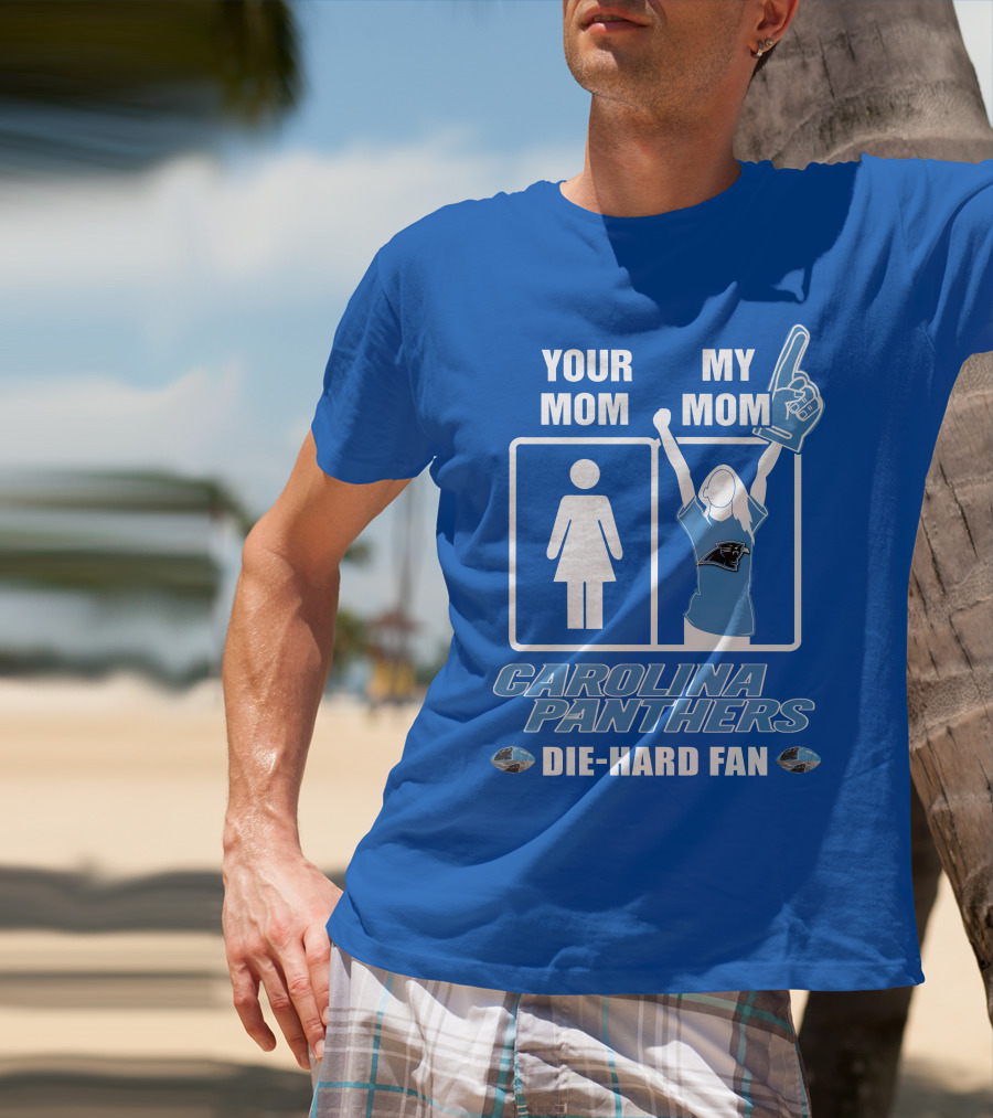Your Mom My Mom Carolina Panthers Die-Hard Fan T-Shirt
