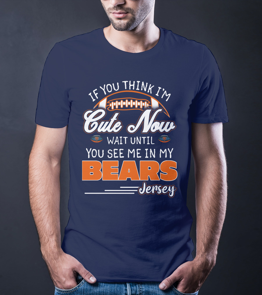 If You Think I'm Cute Now Wait Until You See Me In My Bears Jersey T-Shirt