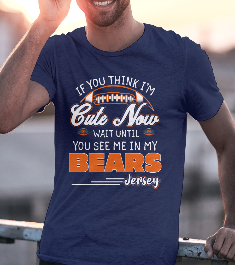If You Think I'm Cute Now Wait Until You See Me In My Bears Jersey T-Shirt