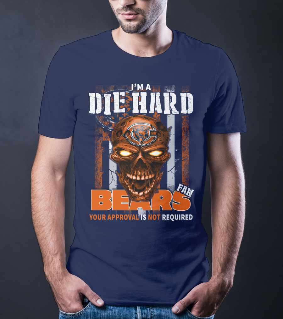 I'M A DIE HARD BEARS FAN YOUR APPROVAL IS NOT REQUIRED T-Shirt