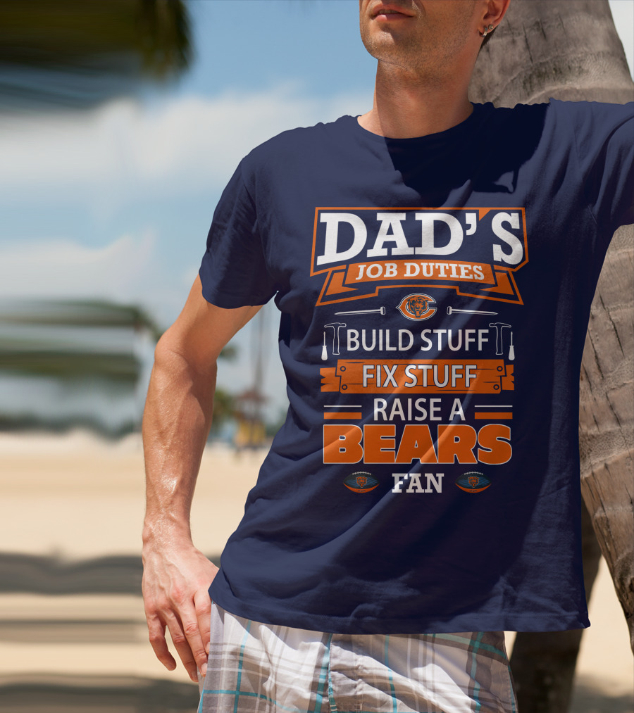 Dad's Job Duties Build Stuff Fix Stuff Raise A Bears Fan T-Shirt
