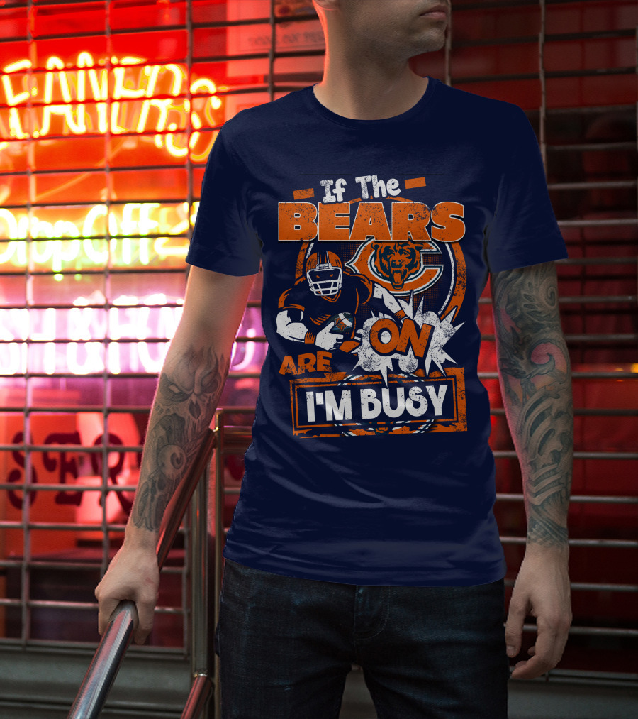 If The Bears Are On I'm Busy T-Shirt