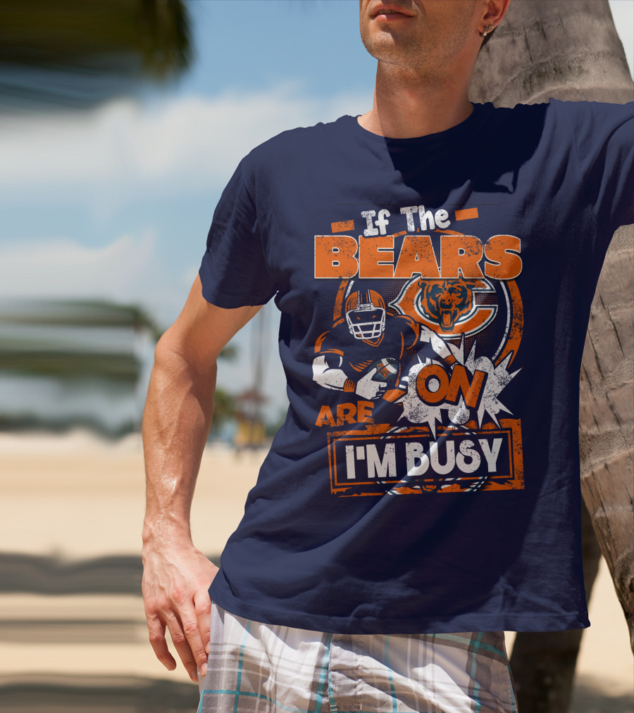 If The Bears Are On I'm Busy T-Shirt