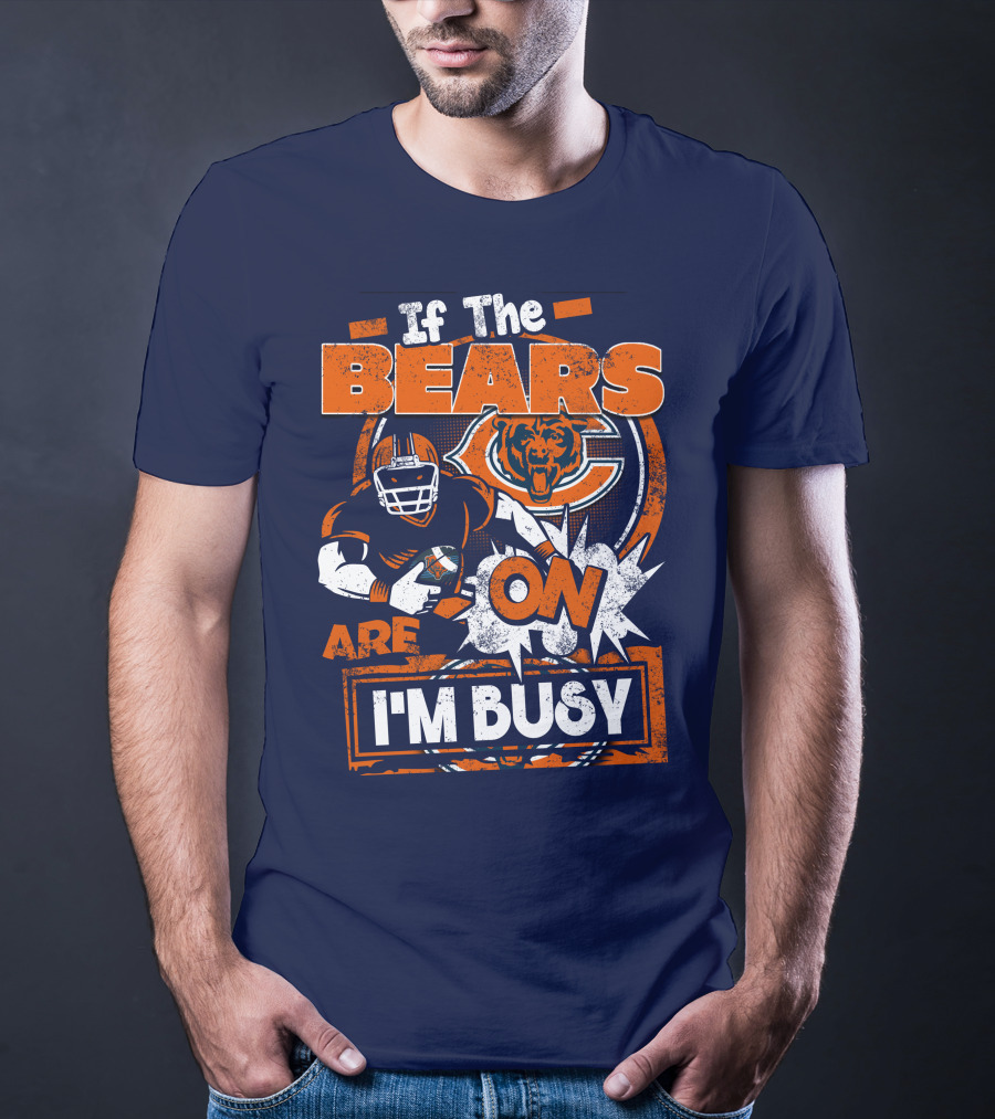 If The Bears Are On I'm Busy T-Shirt
