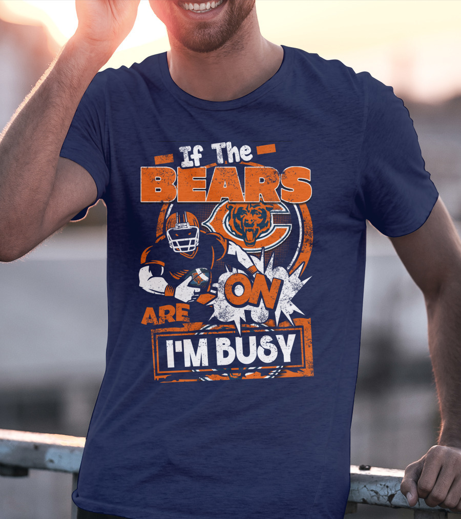 If The Bears Are On I'm Busy T-Shirt
