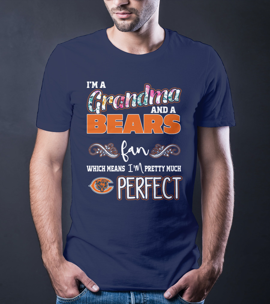 I'm A Grandma And A Bears Fan Which Means I'm Pretty Much Perfect T-Shirt