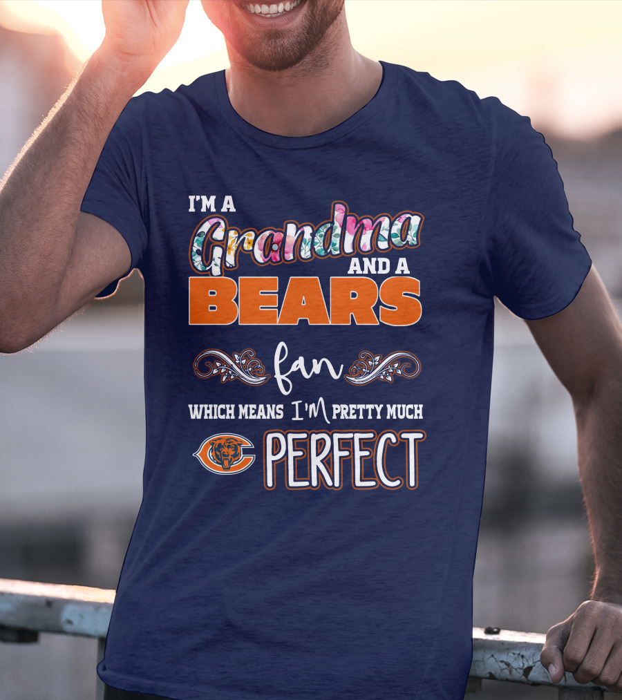 I'm A Grandma And A Bears Fan Which Means I'm Pretty Much Perfect T-Shirt