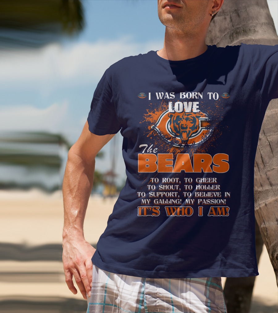 I Was Born To Love The Bears It's Who I Am T-Shirt