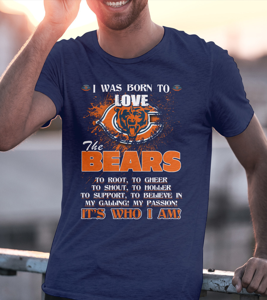 I Was Born To Love The Bears It's Who I Am T-Shirt