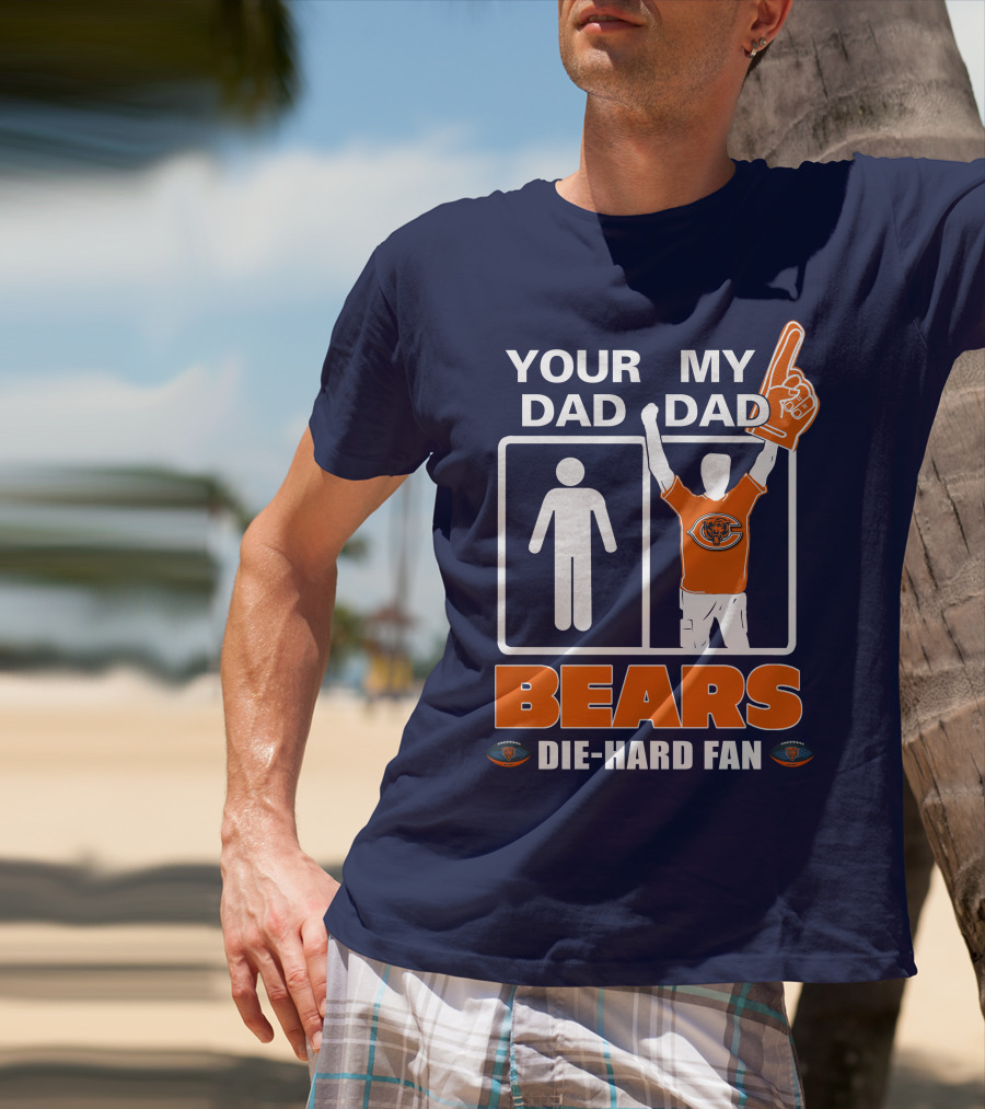 YOUR DAD MY DAD BEARS DIE-HARD FAN CHICAGO BEARS T-Shirt
