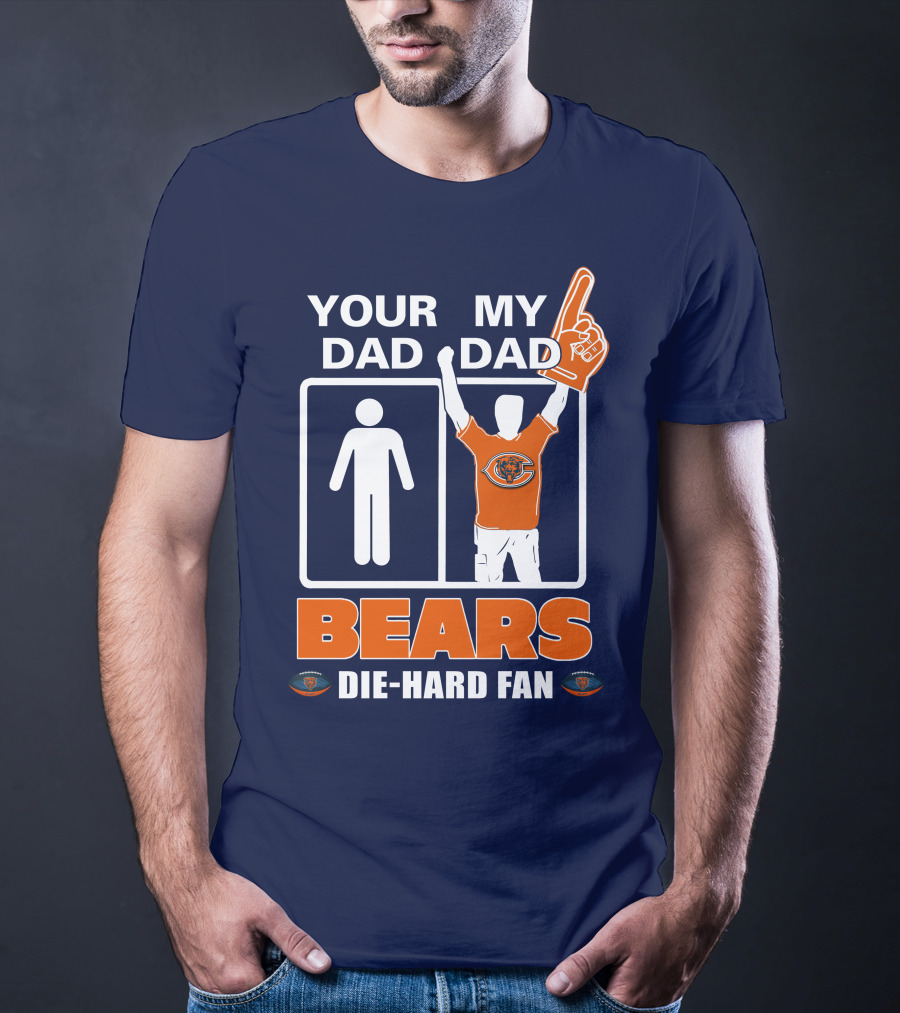YOUR DAD MY DAD BEARS DIE-HARD FAN CHICAGO BEARS T-Shirt