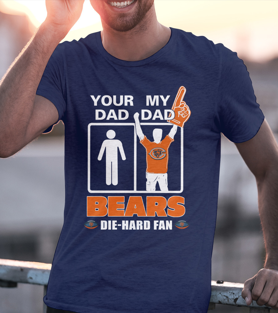 YOUR DAD MY DAD BEARS DIE-HARD FAN CHICAGO BEARS T-Shirt