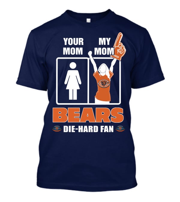 YOUR MOM MY MOM BEARS DIE-HARD FAN T-Shirt