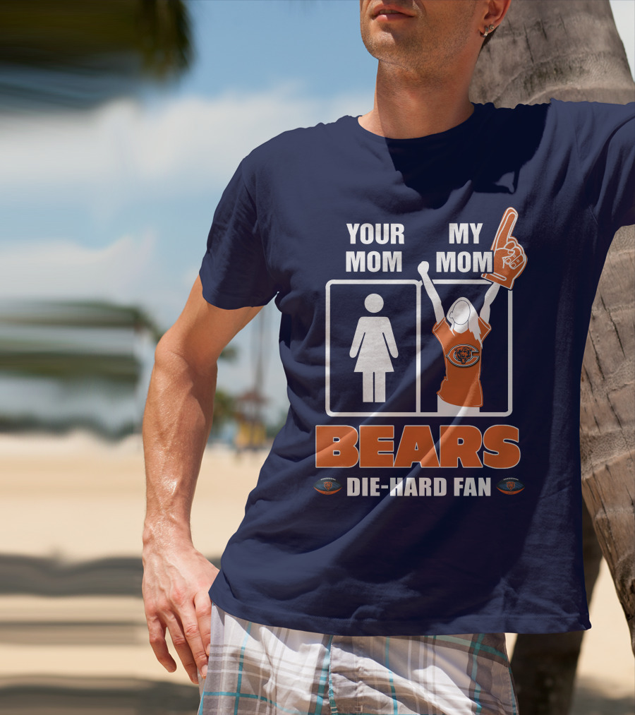 YOUR MOM MY MOM BEARS DIE-HARD FAN T-Shirt
