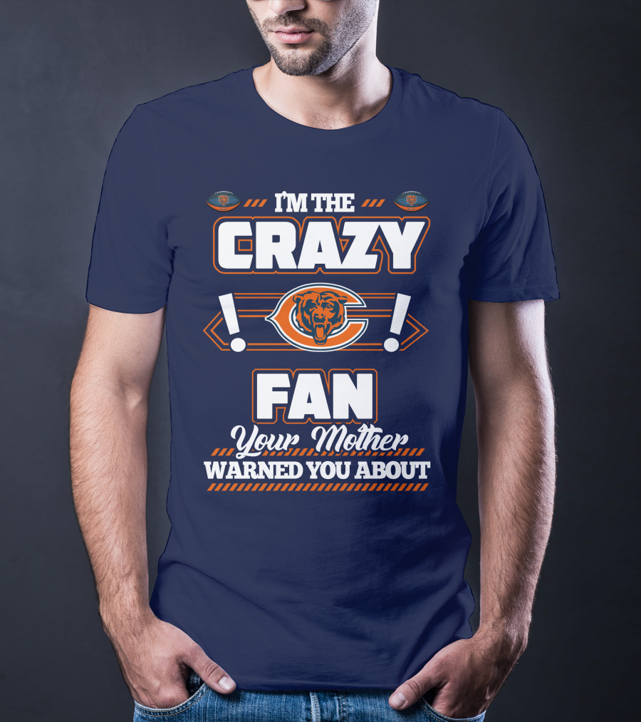 I'm The Crazy Chicago Bears Fan Your Mother Warned You About T-Shirt