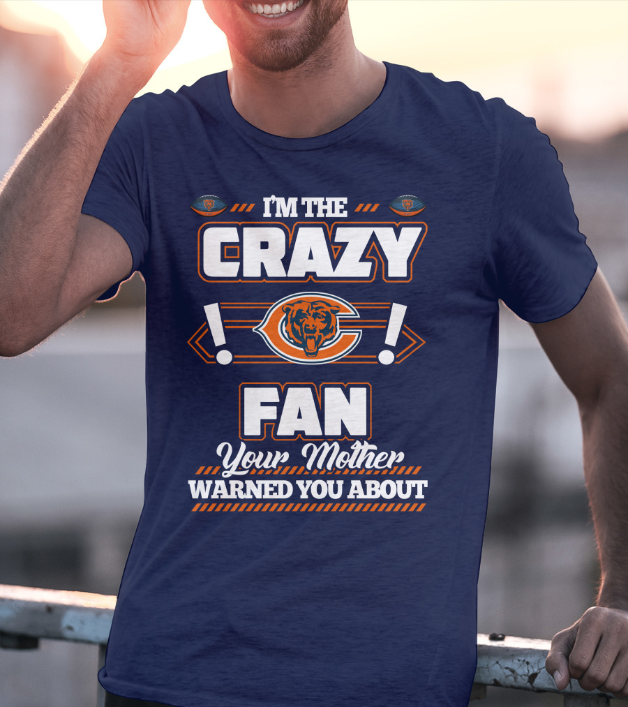 I'm The Crazy Chicago Bears Fan Your Mother Warned You About T-Shirt