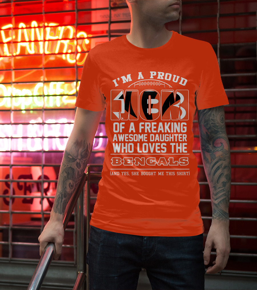 I'm A Proud Mom Of A Freaking Awesome Daughter Who Loves The Bengals T-Shirt