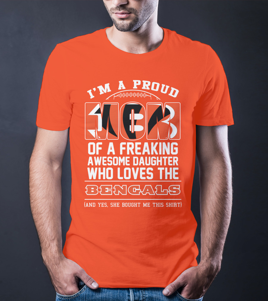 I'm A Proud Mom Of A Freaking Awesome Daughter Who Loves The Bengals T-Shirt