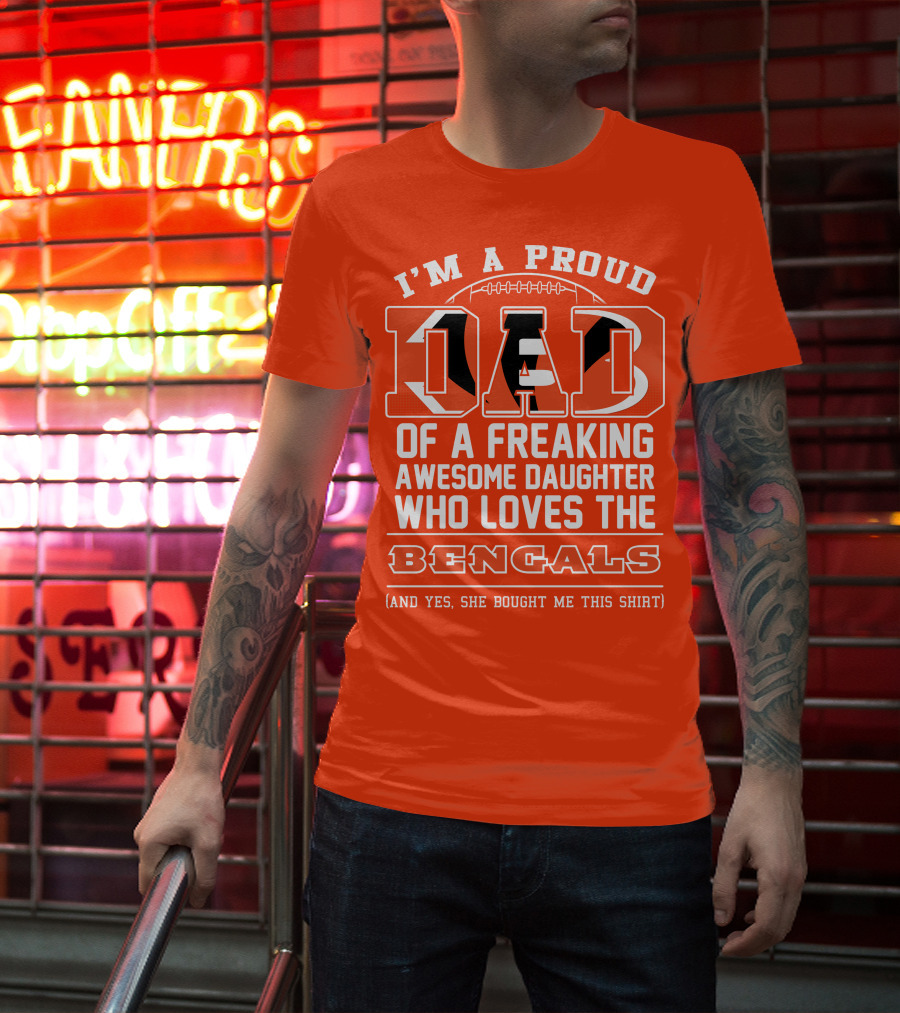 I'm A Proud Dad Of A Freaking Awesome Daughter Who Loves The Bengals T-Shirt